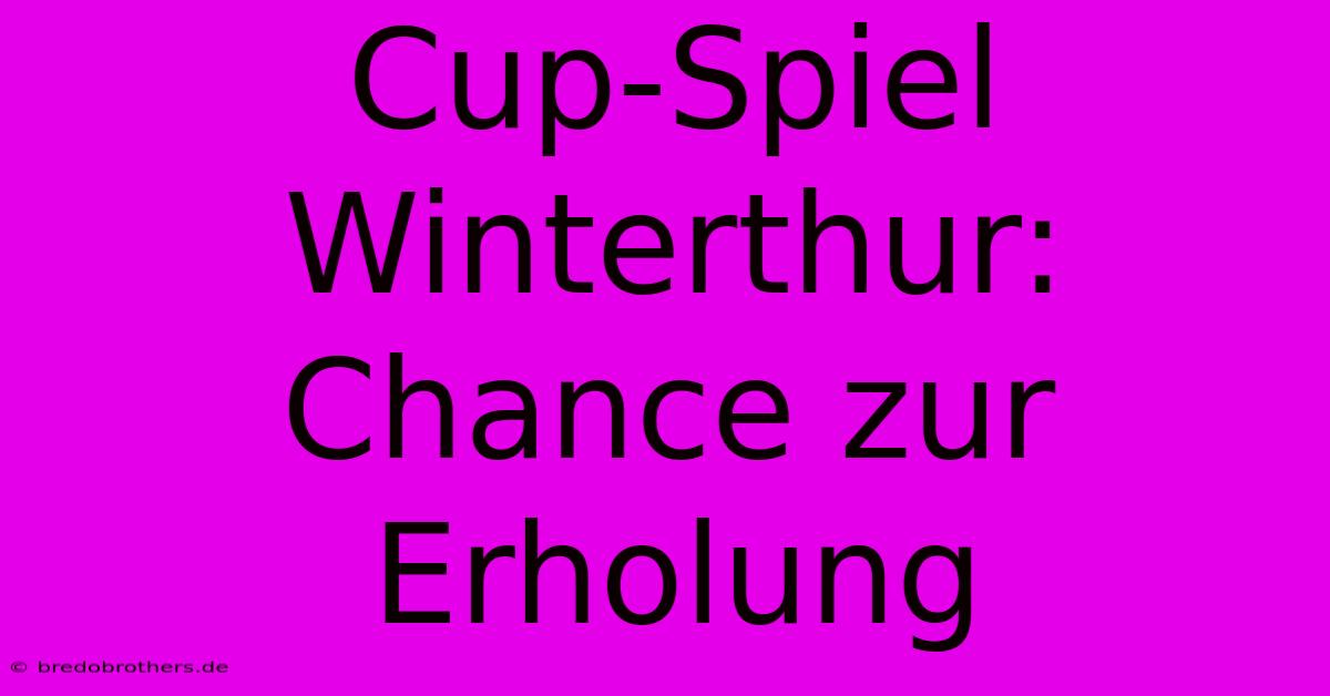 Cup-Spiel Winterthur: Chance Zur Erholung