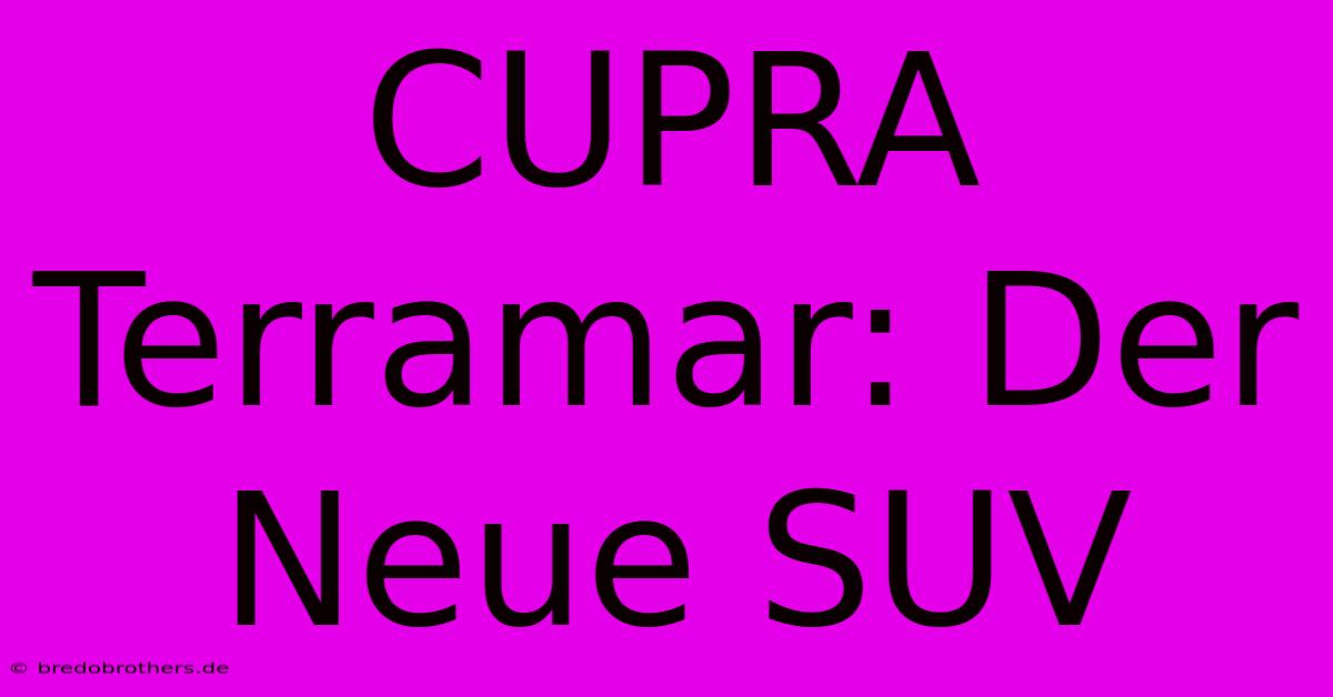 CUPRA Terramar: Der Neue SUV