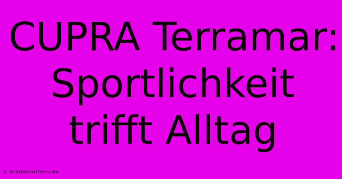 CUPRA Terramar: Sportlichkeit Trifft Alltag