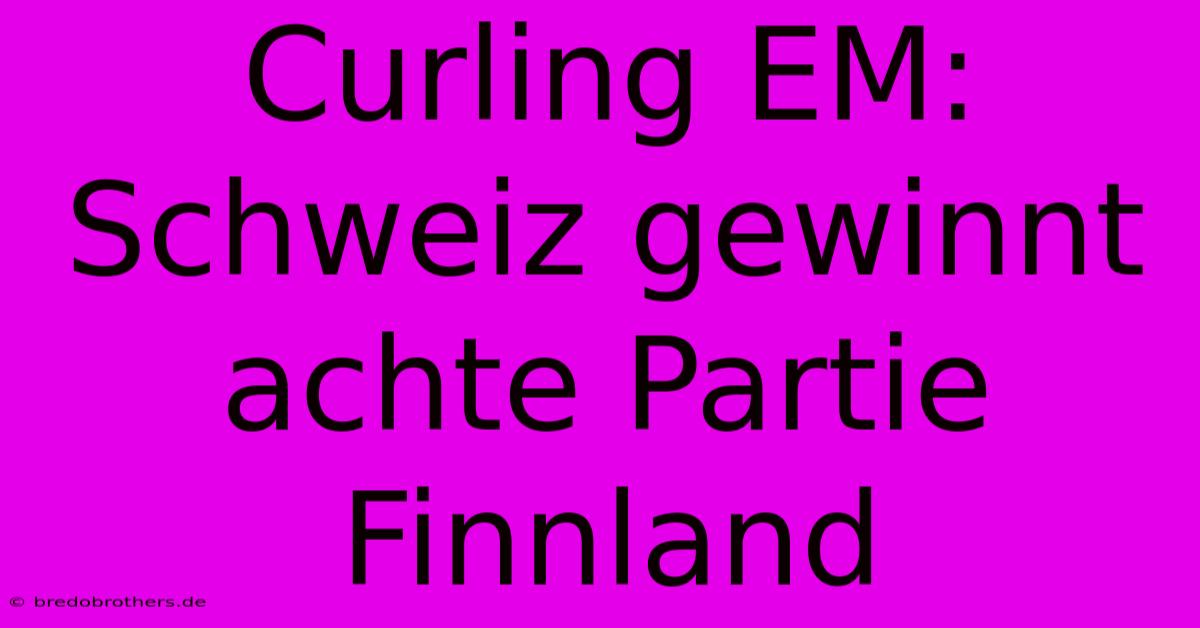 Curling EM: Schweiz Gewinnt Achte Partie Finnland