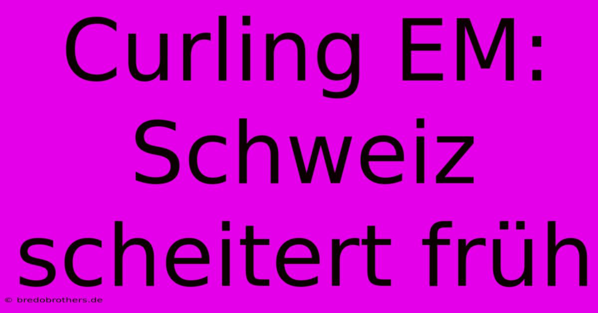 Curling EM: Schweiz Scheitert Früh