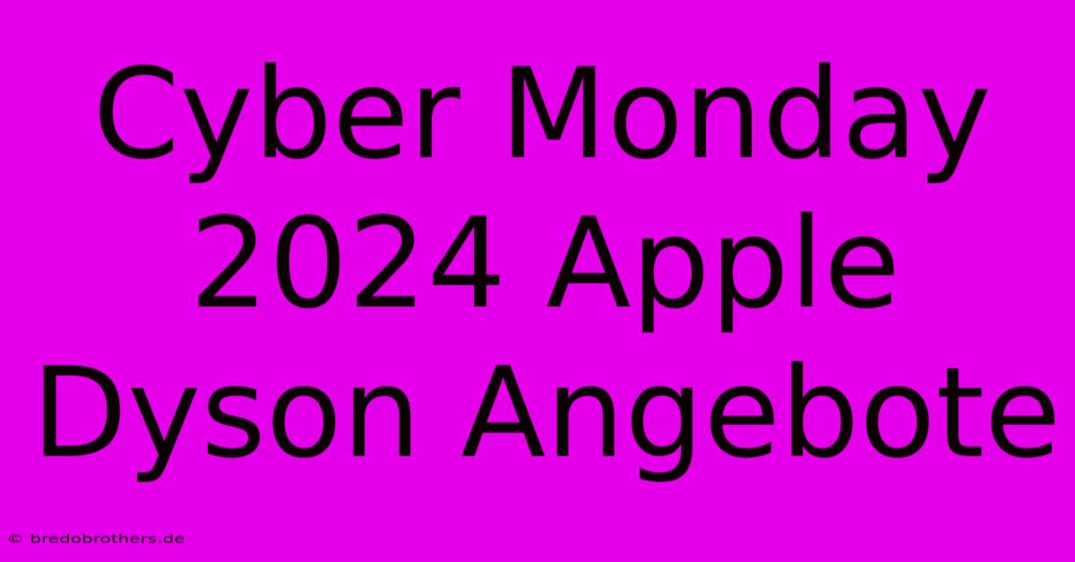 Cyber Monday 2024 Apple Dyson Angebote