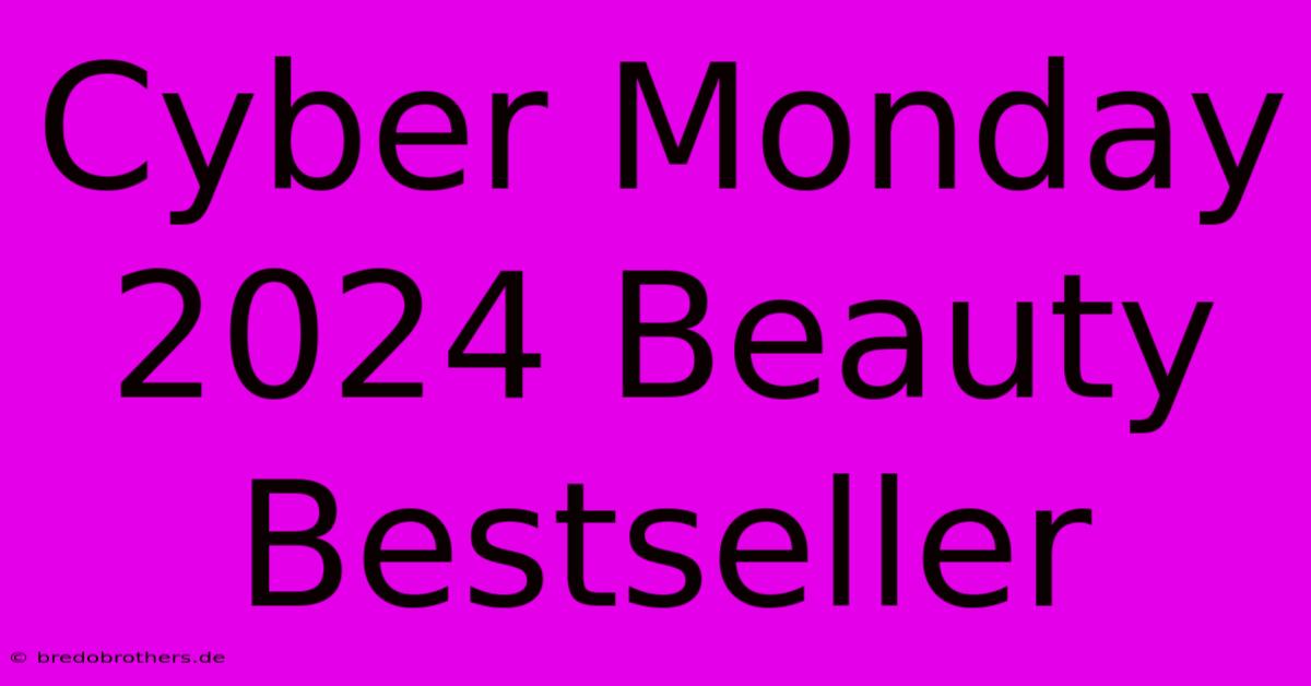 Cyber Monday 2024 Beauty Bestseller