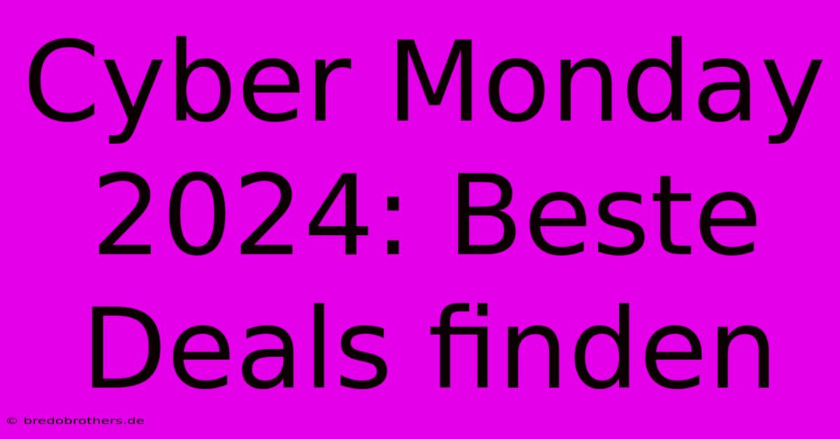 Cyber Monday 2024: Beste Deals Finden