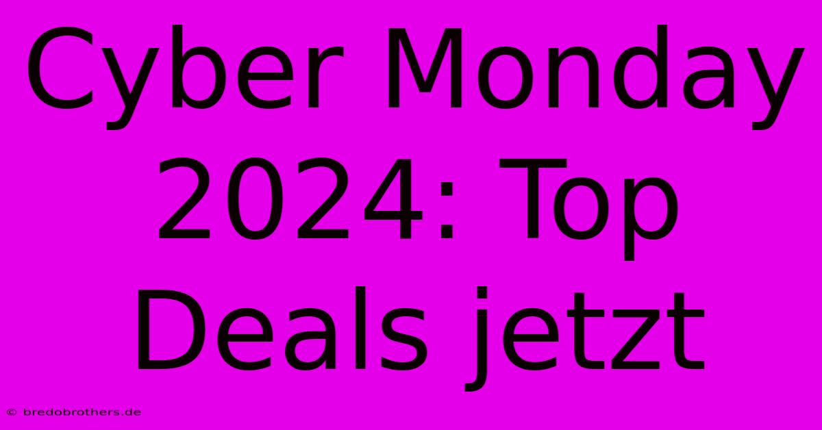 Cyber Monday 2024: Top Deals Jetzt