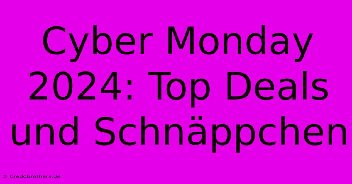 Cyber Monday 2024: Top Deals Und Schnäppchen