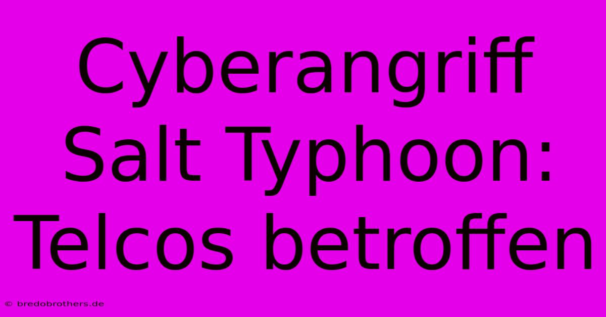 Cyberangriff Salt Typhoon: Telcos Betroffen