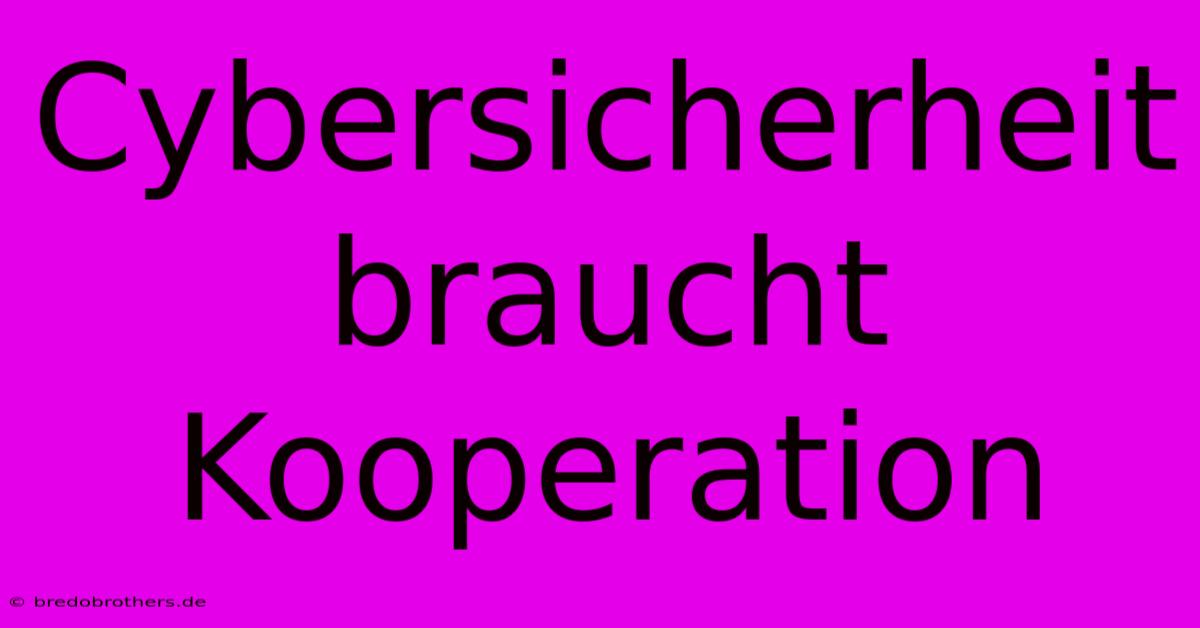 Cybersicherheit Braucht Kooperation