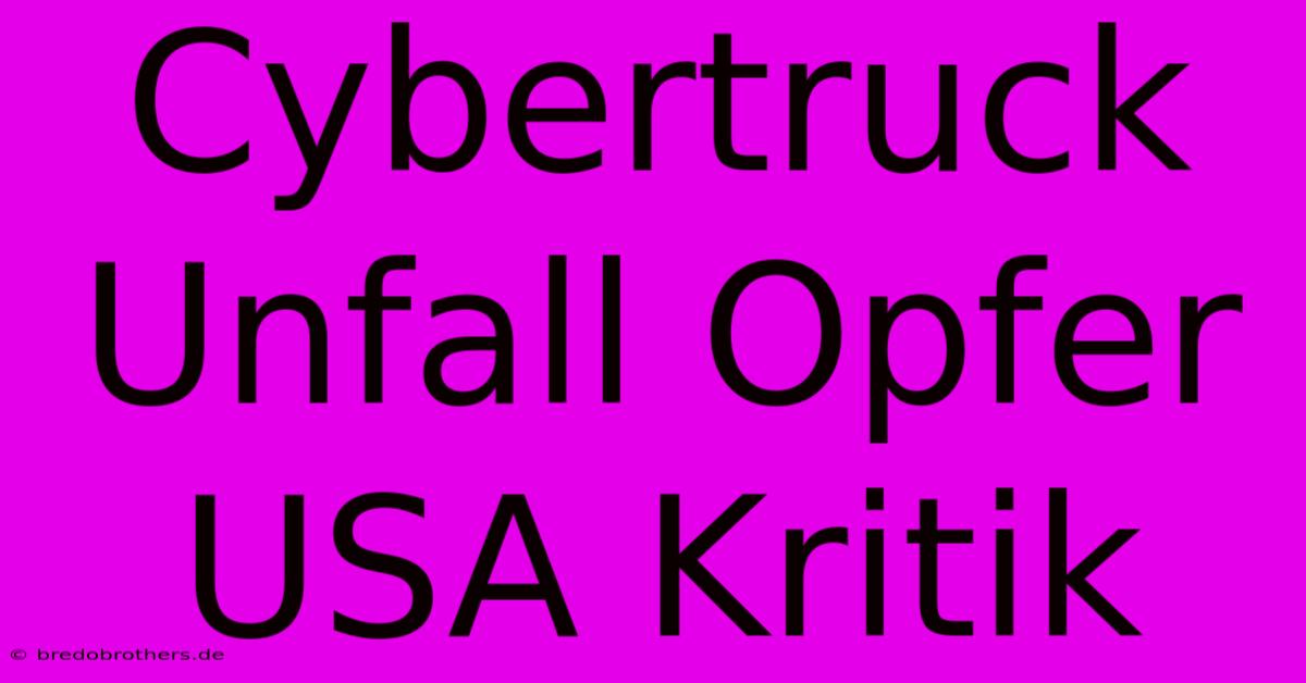 Cybertruck Unfall Opfer USA Kritik