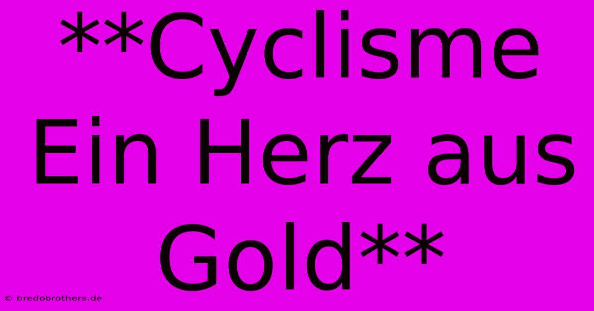 **Cyclisme Ein Herz Aus Gold**