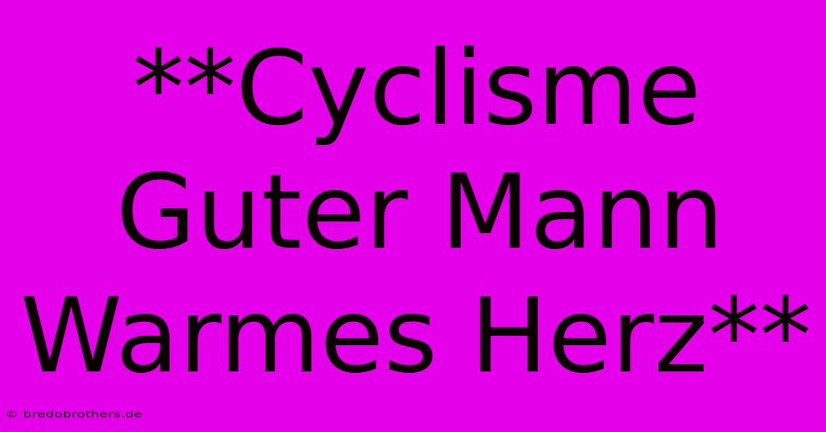 **Cyclisme Guter Mann Warmes Herz**