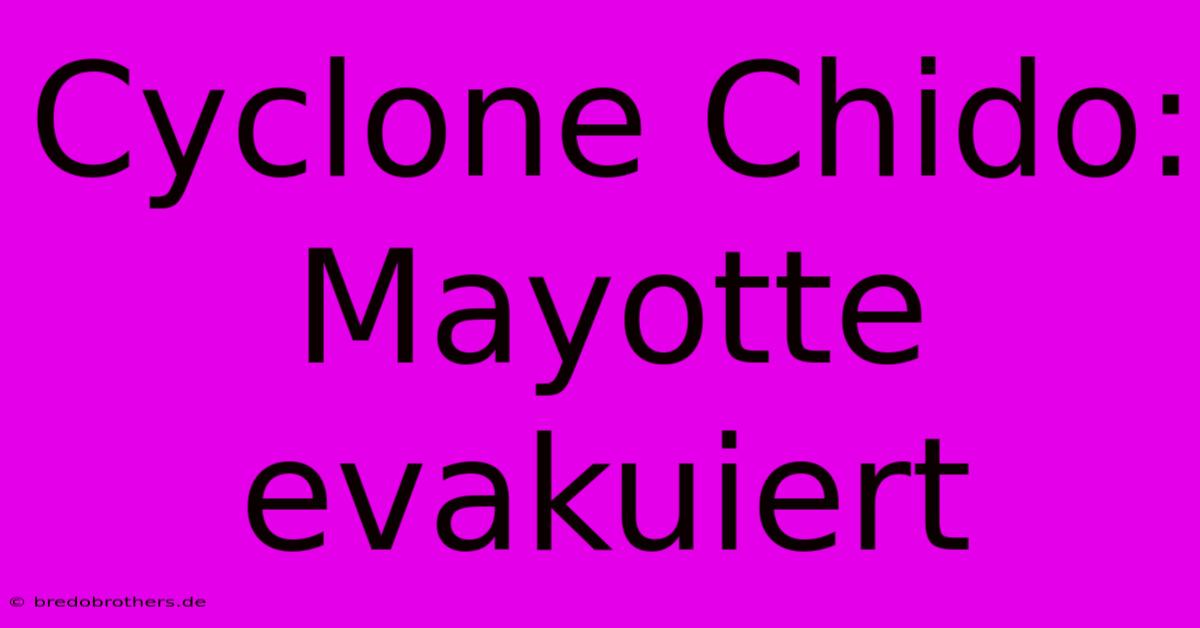 Cyclone Chido: Mayotte Evakuiert