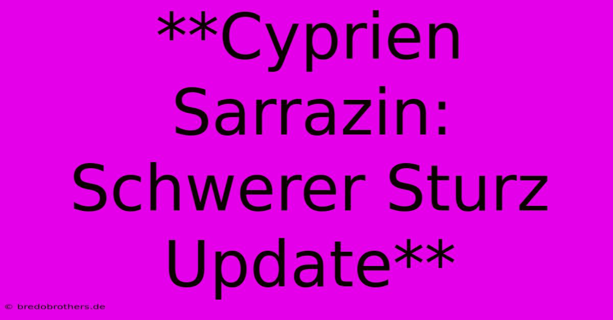 **Cyprien Sarrazin: Schwerer Sturz Update**