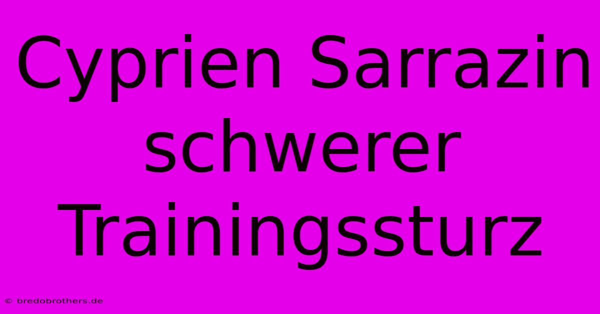 Cyprien Sarrazin Schwerer Trainingssturz