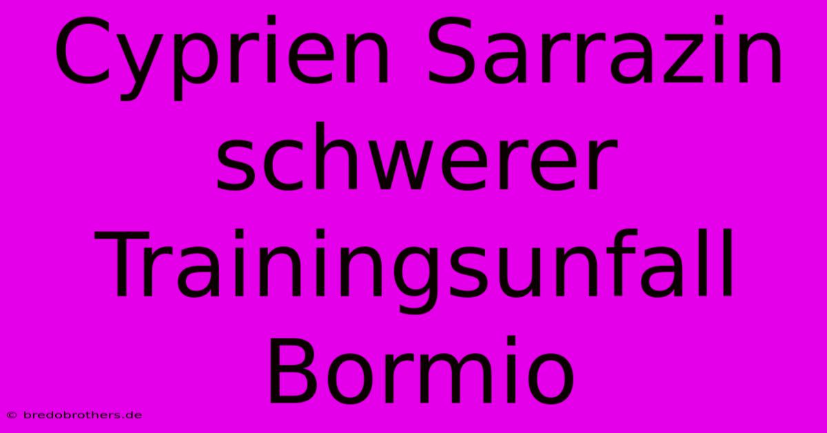 Cyprien Sarrazin Schwerer Trainingsunfall Bormio