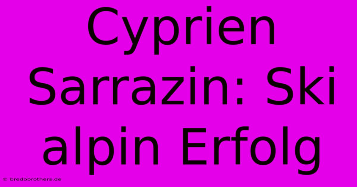 Cyprien Sarrazin: Ski Alpin Erfolg