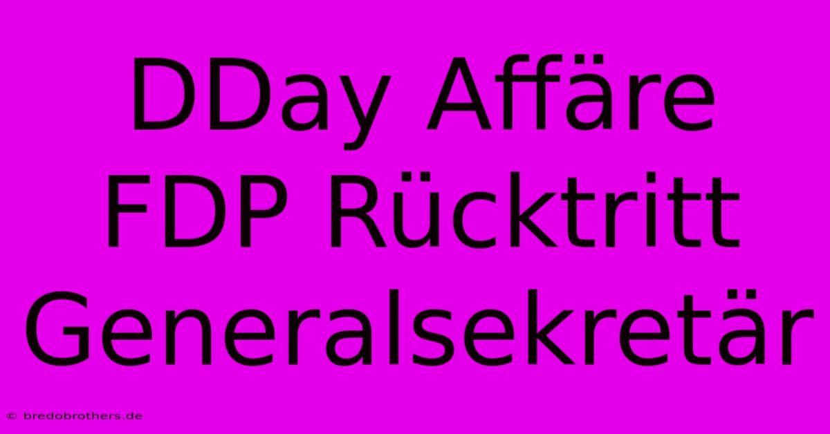 DDay Affäre FDP Rücktritt Generalsekretär