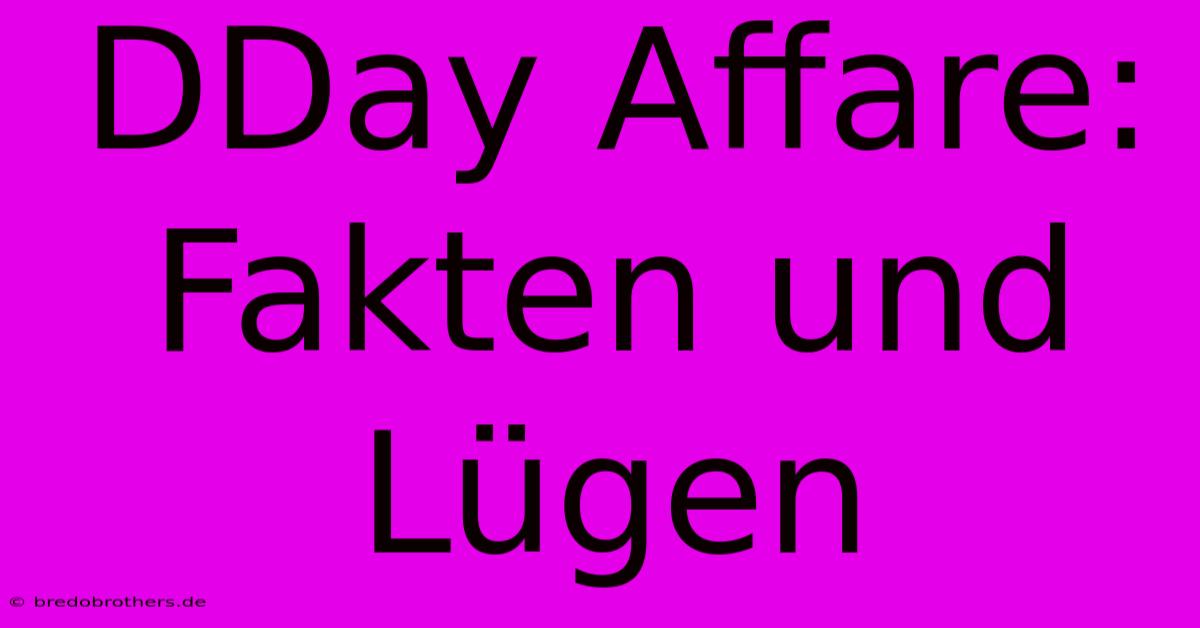 DDay Affare: Fakten Und Lügen