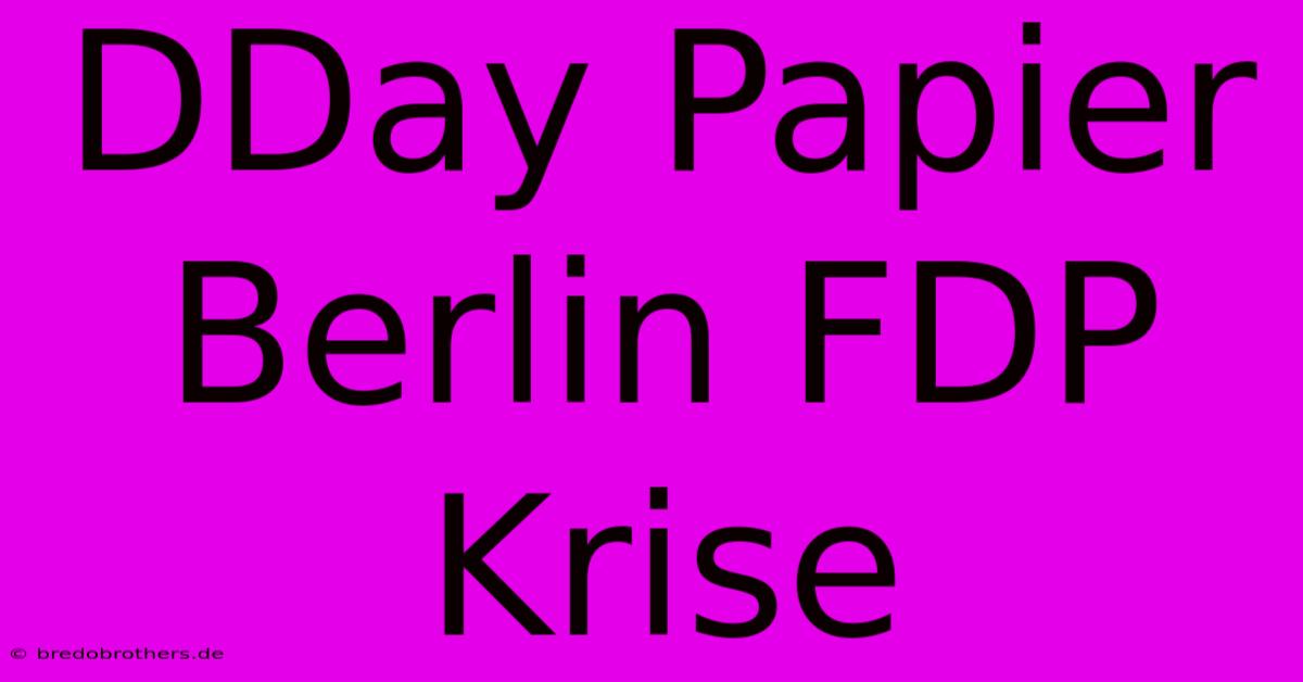 DDay Papier Berlin FDP Krise