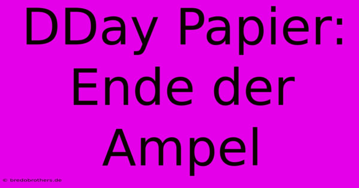 DDay Papier: Ende Der Ampel