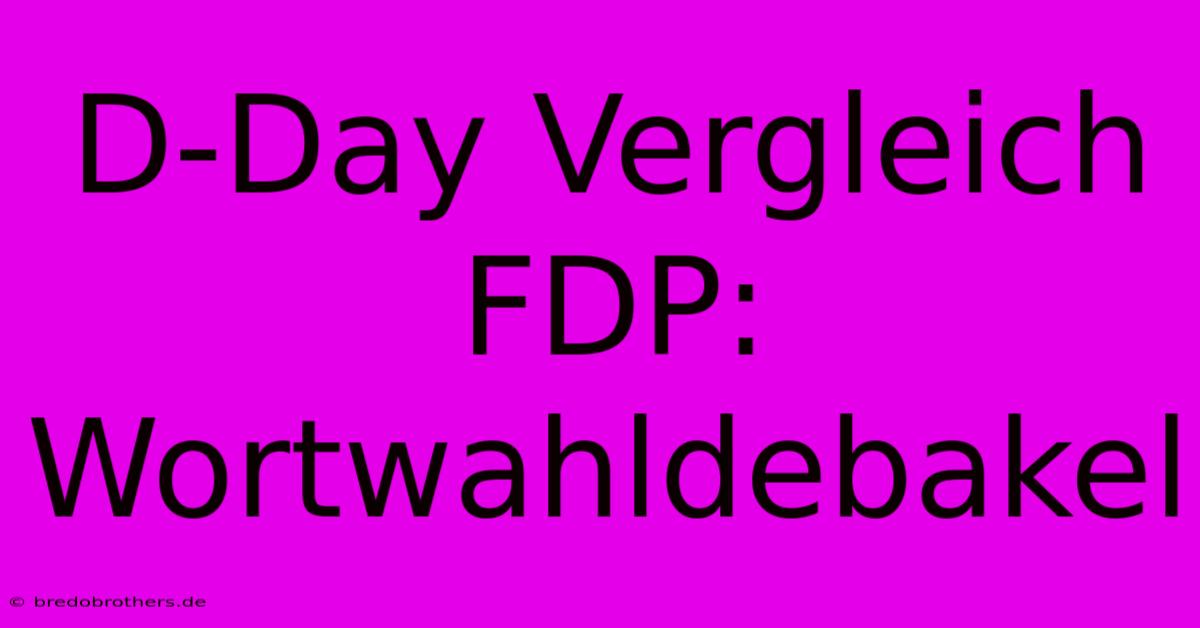 D-Day Vergleich FDP: Wortwahldebakel