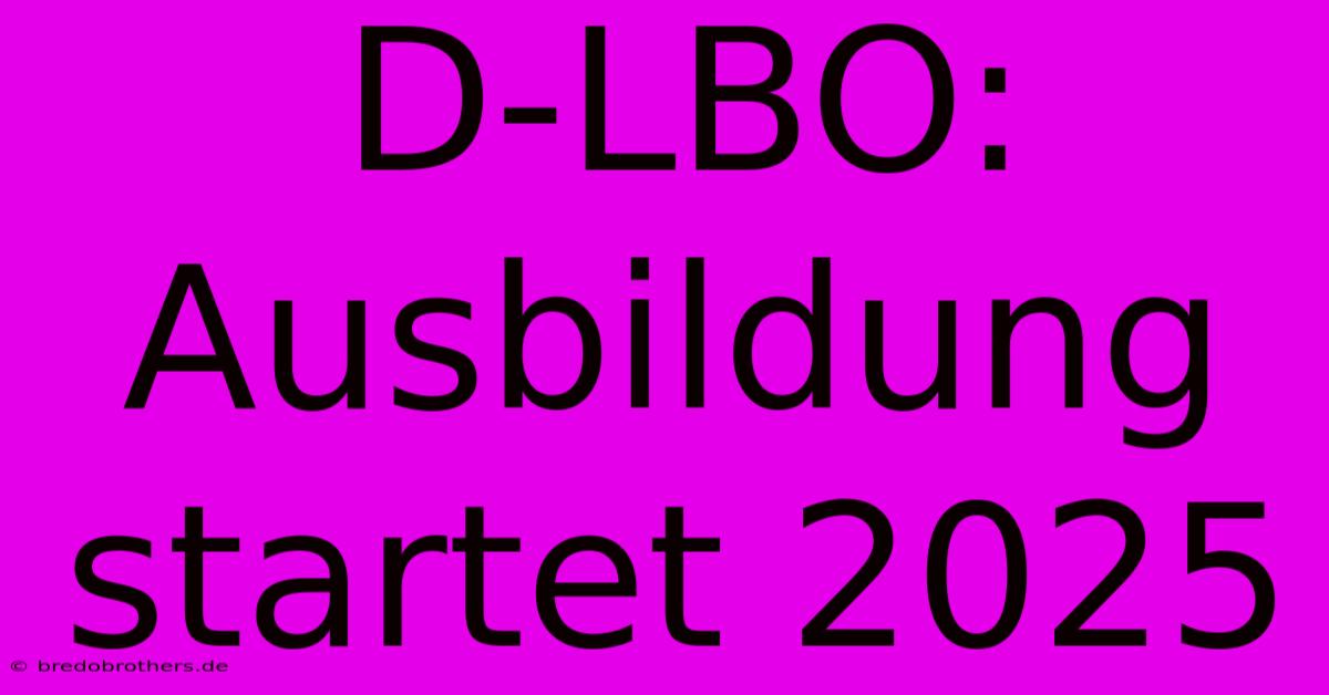 D-LBO: Ausbildung Startet 2025