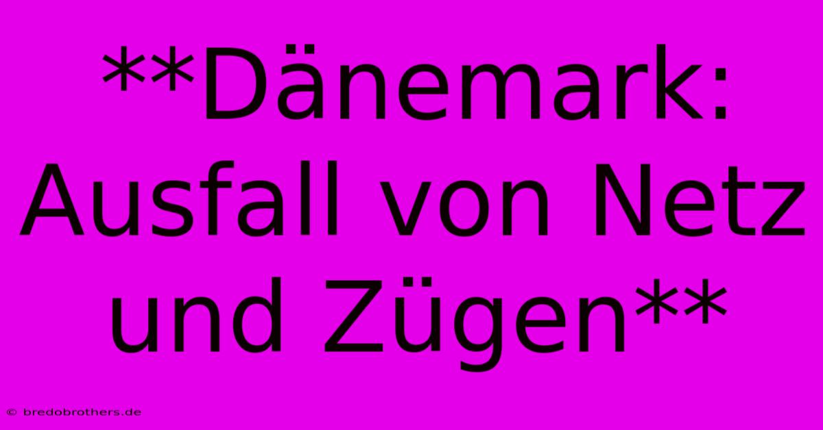 **Dänemark: Ausfall Von Netz Und Zügen**