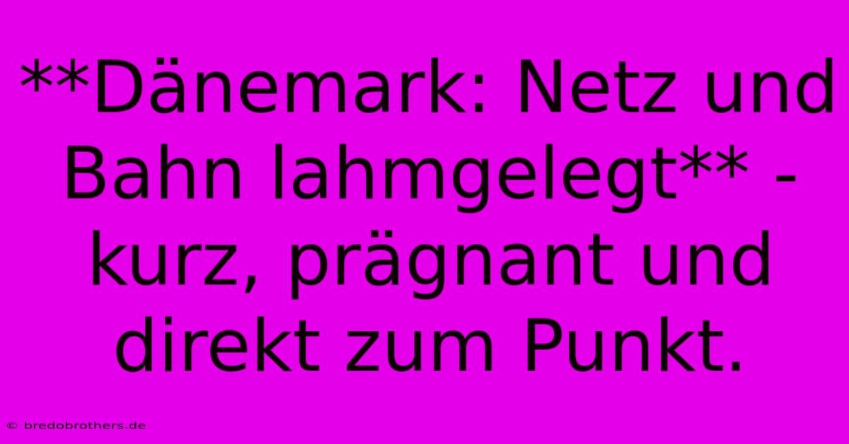 **Dänemark: Netz Und Bahn Lahmgelegt** - Kurz, Prägnant Und Direkt Zum Punkt.