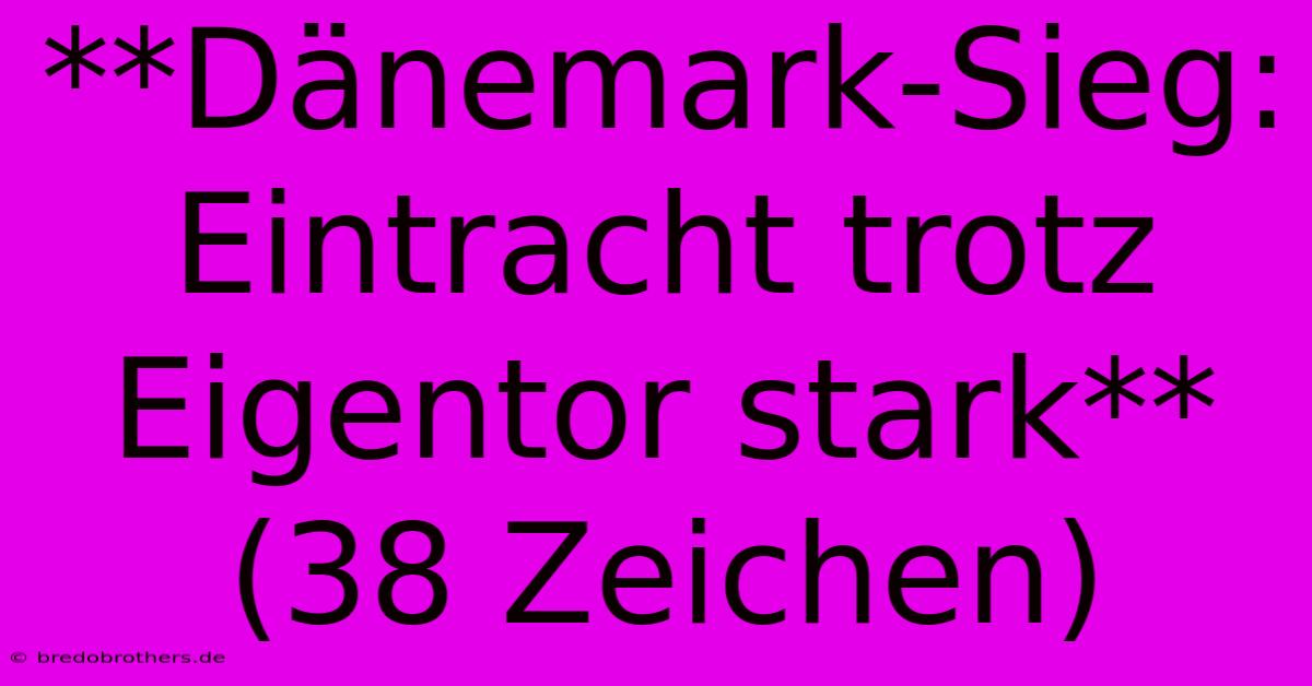 **Dänemark-Sieg: Eintracht Trotz Eigentor Stark** (38 Zeichen)