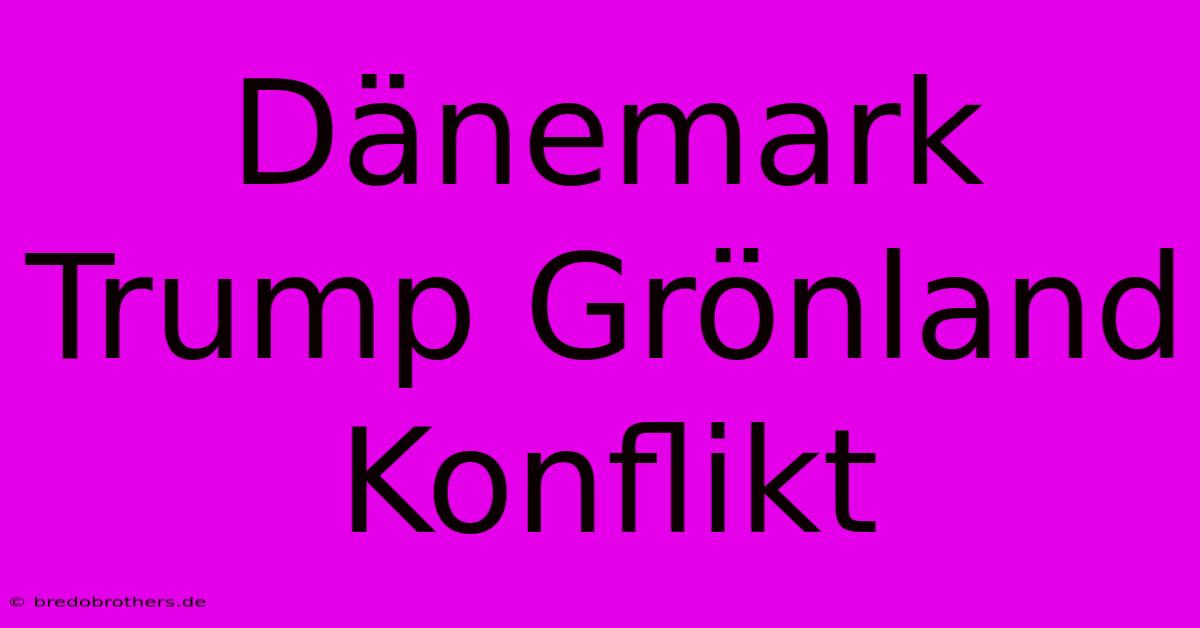 Dänemark Trump Grönland Konflikt