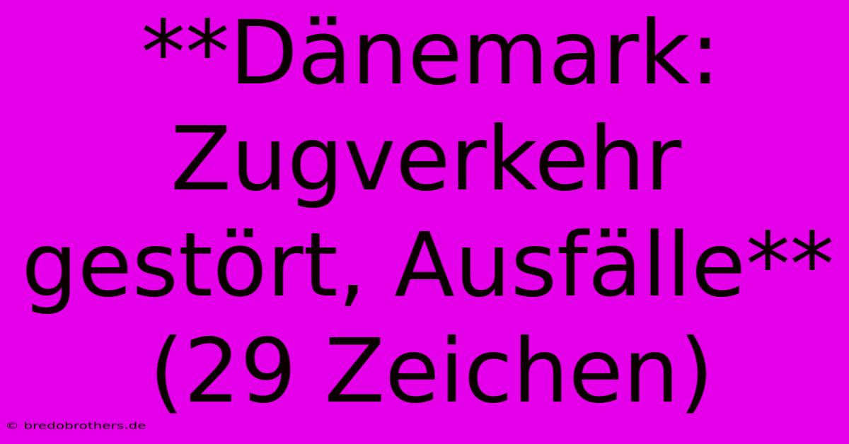 **Dänemark: Zugverkehr Gestört, Ausfälle**  (29 Zeichen)