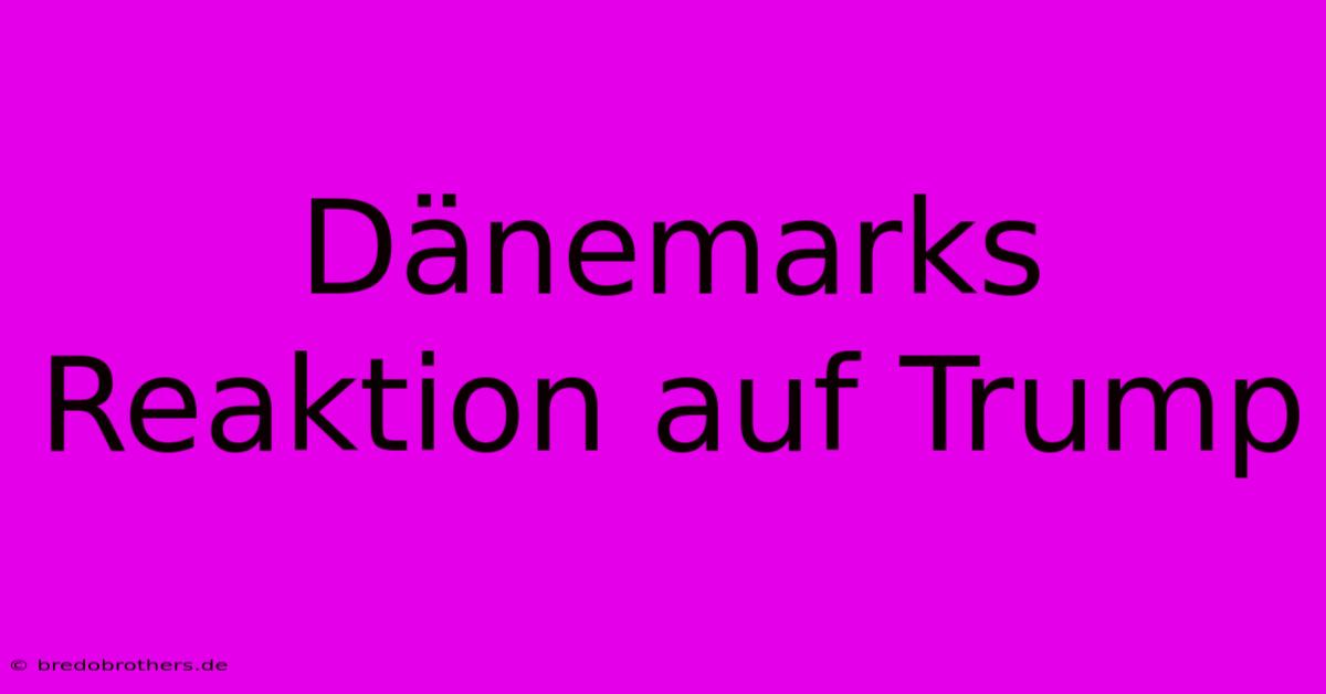 Dänemarks Reaktion Auf Trump