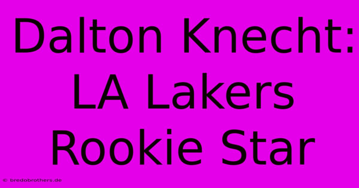 Dalton Knecht: LA Lakers Rookie Star