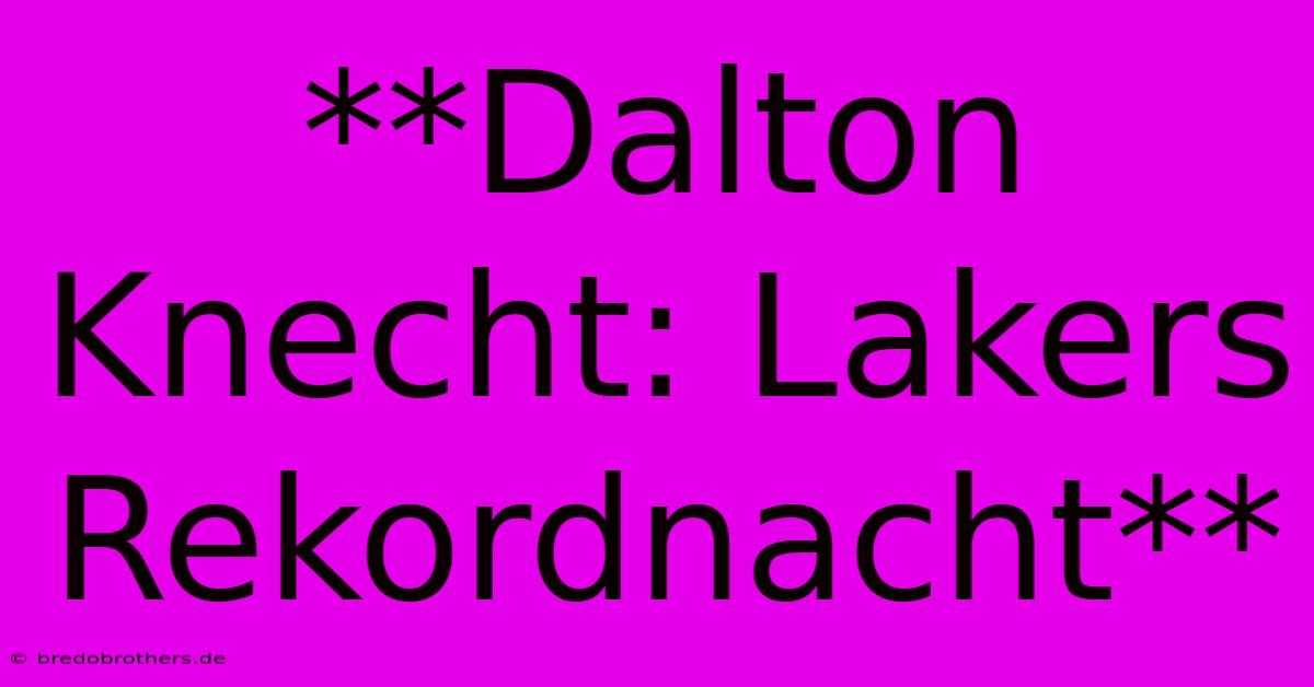 **Dalton Knecht: Lakers Rekordnacht**