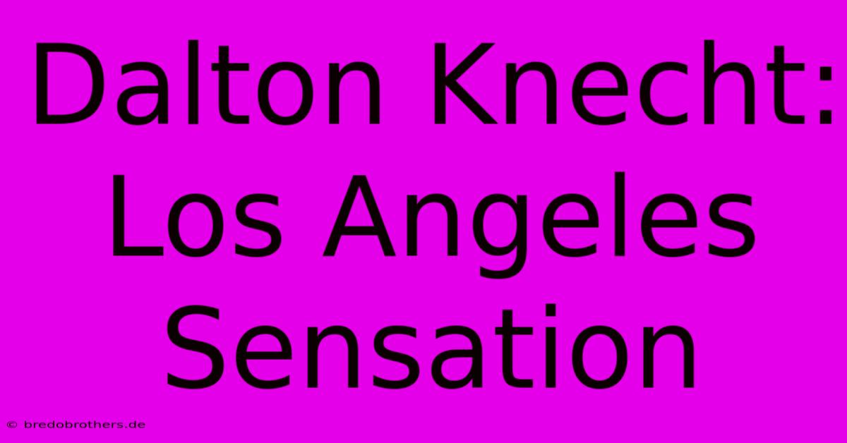 Dalton Knecht:  Los Angeles Sensation