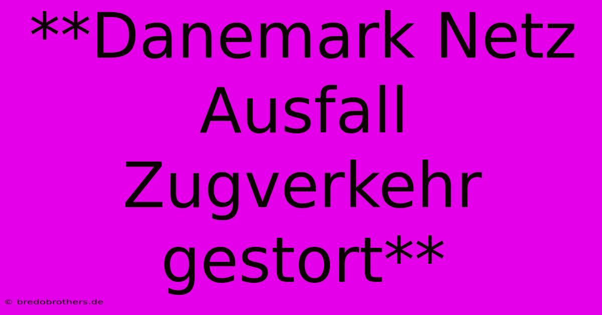 **Danemark Netz Ausfall Zugverkehr Gestort**