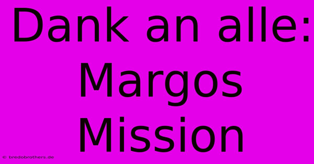 Dank An Alle: Margos Mission