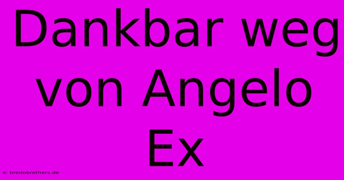 Dankbar Weg Von Angelo Ex