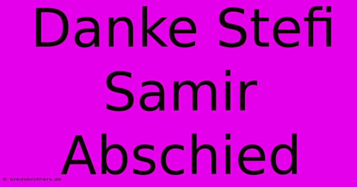 Danke Stefi Samir  Abschied