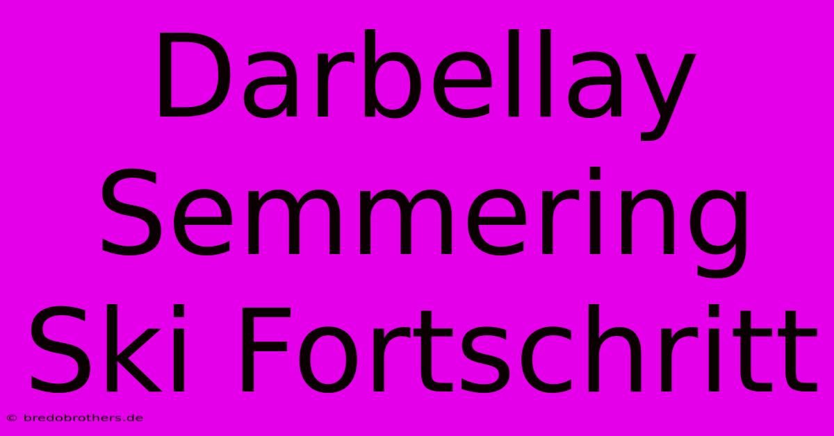 Darbellay Semmering Ski Fortschritt