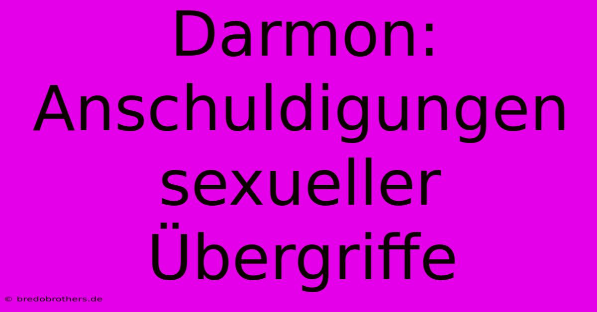 Darmon: Anschuldigungen Sexueller Übergriffe