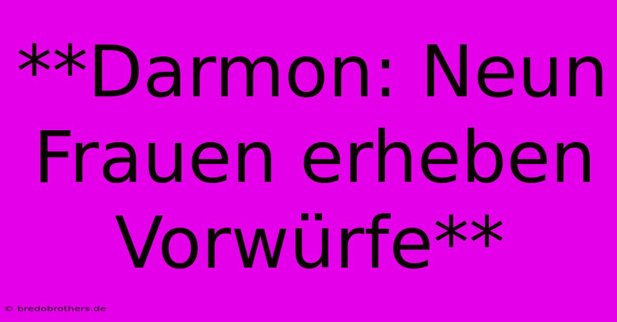 **Darmon: Neun Frauen Erheben Vorwürfe**