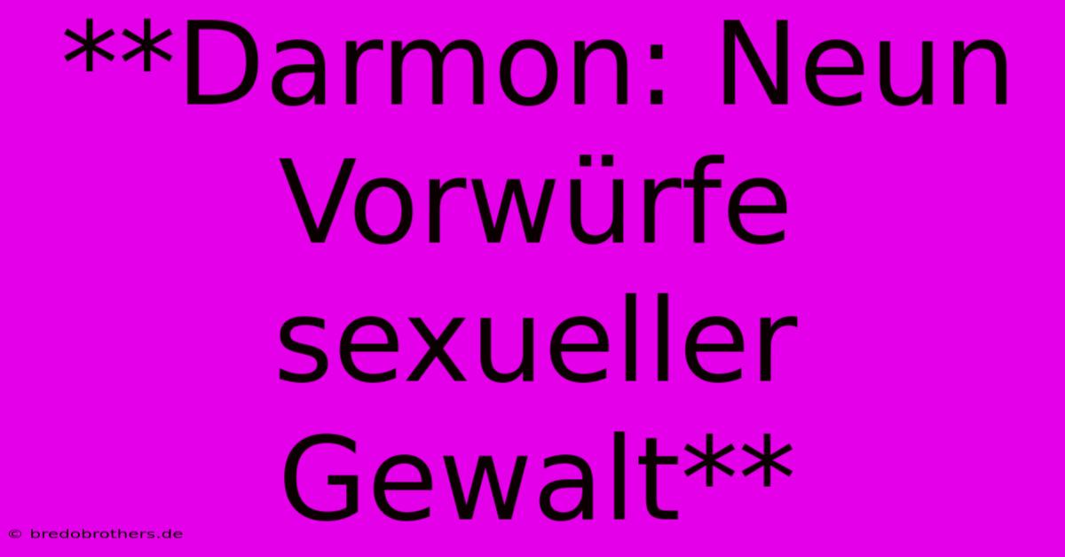 **Darmon: Neun Vorwürfe Sexueller Gewalt**