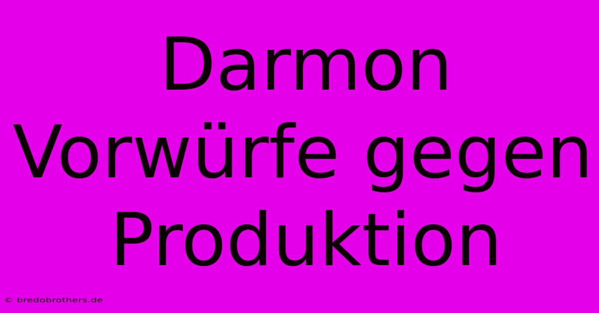 Darmon Vorwürfe Gegen Produktion