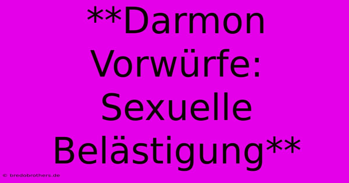 **Darmon Vorwürfe: Sexuelle Belästigung**