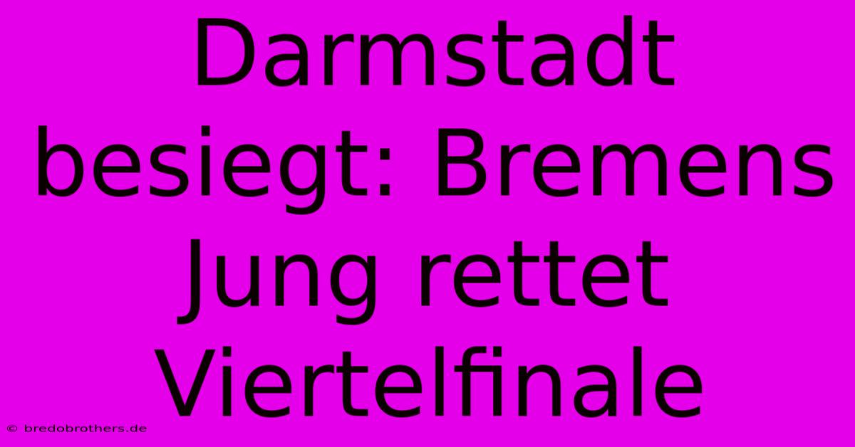 Darmstadt Besiegt: Bremens Jung Rettet Viertelfinale