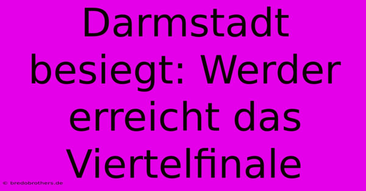 Darmstadt Besiegt: Werder Erreicht Das Viertelfinale