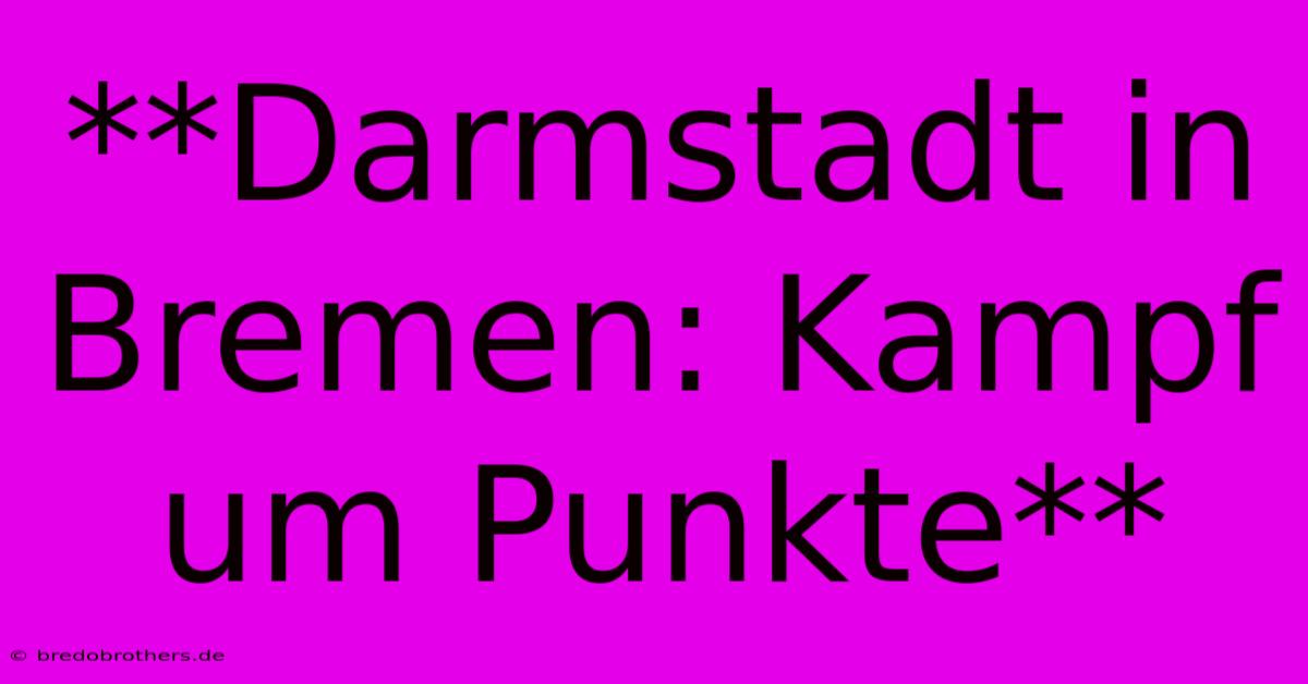 **Darmstadt In Bremen: Kampf Um Punkte**