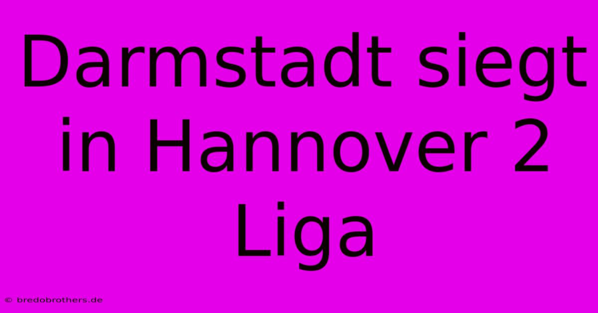 Darmstadt Siegt In Hannover 2 Liga