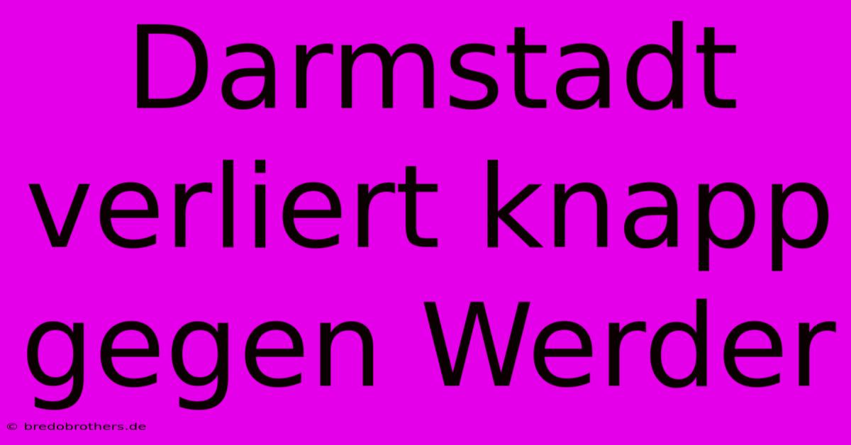 Darmstadt Verliert Knapp Gegen Werder